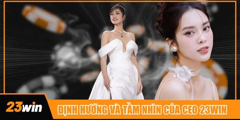 Định hướng cũng như tầm nhìn vươn xa của CEO 23win