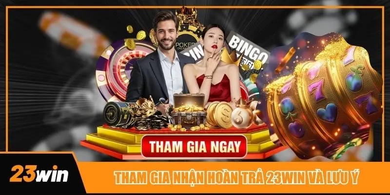 Tham gia ngay chính sách hoàn trả từ 23win và kèm một số lưu ý