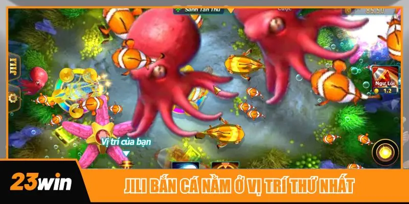 Jili bắn cá luôn nằm ở vị trí top 1 trong lựa chọn của thành viên 23win