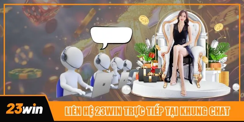 Liên hệ 23win trực tiếp tại khung chat thường được nhiều thành viên sử dụng