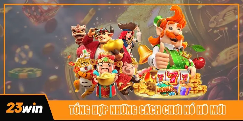 Tổng hợp 4 cách chơi nổ hũ mà bất kỳ ai cũng nên nắm bắt
