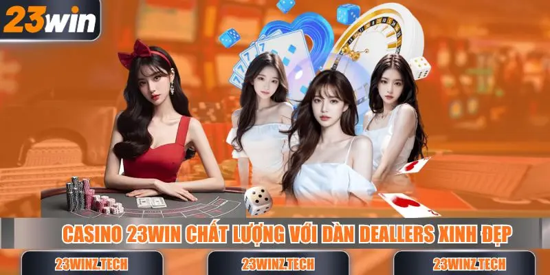 Casino 23win chất lượng với dàn deallers xinh đẹp