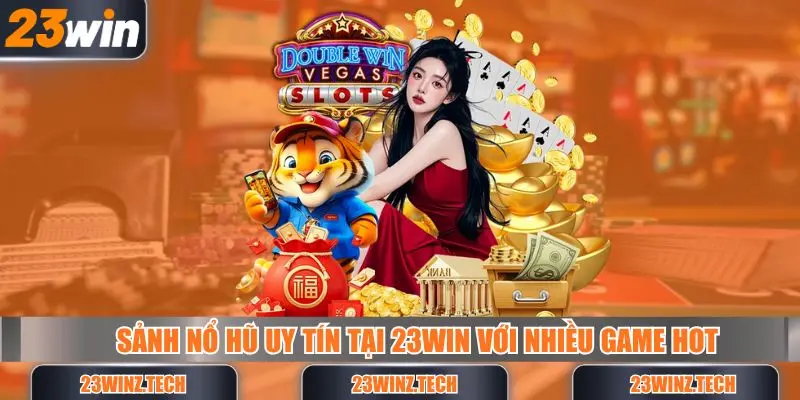 Sảnh nổ hũ 23win với nhiều game hot
